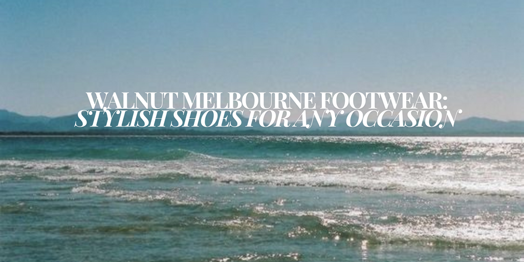 Walnut Melbourne Footwear: The Perfect Shoes For Any Occasion
